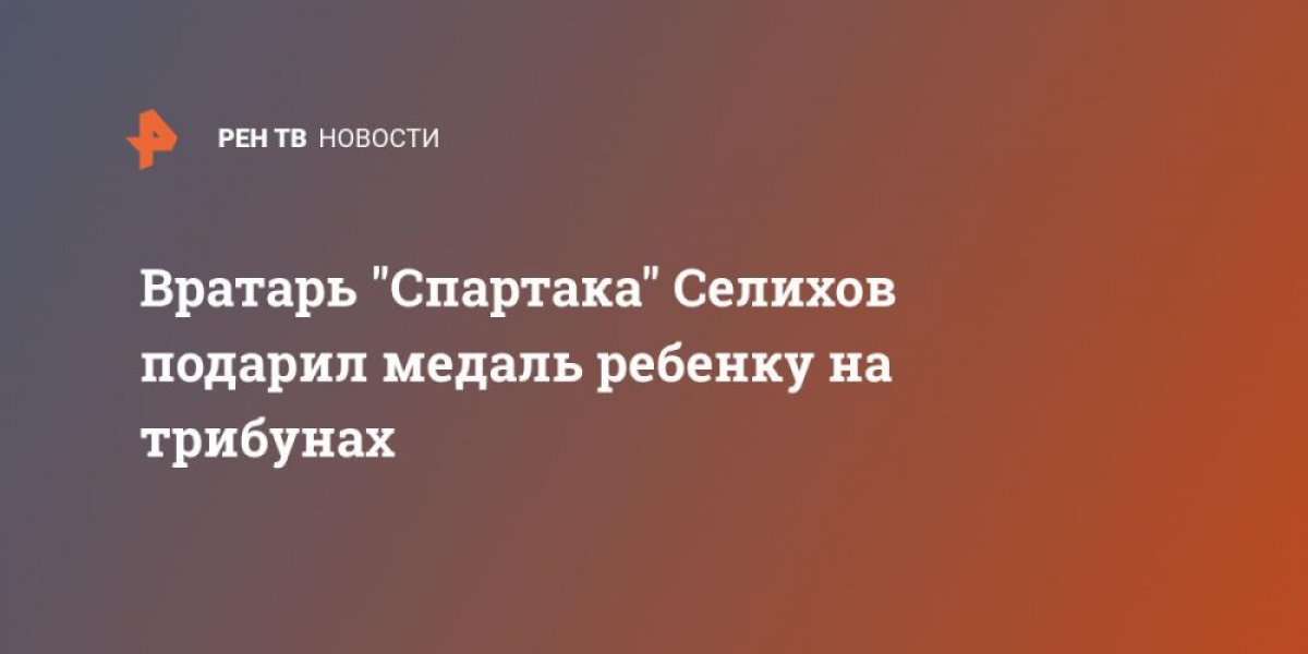 Вратарь "Спартака" Селихов подарил медаль ребенку на трибунах